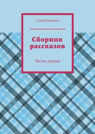 Сергей Ковалев, Нина Ковалева, Сборник рассказов. Часть первая