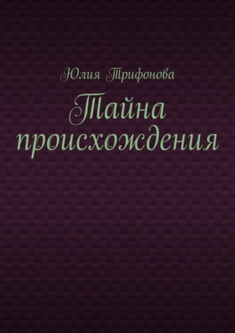 Юлия Трифонова, Тайна происхождения