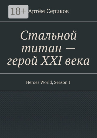 Стальной титан – герой XXI века. Heroes World, Season 1 Артём Сериков, Стальной титан – герой XXI века. Heroes World, Season 1