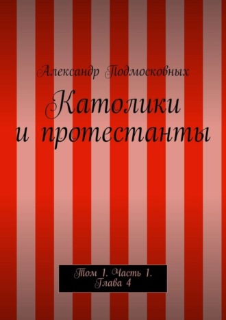 Александр Подмосковных, Католики и протестанты. Том 1. Часть 1. Глава 4