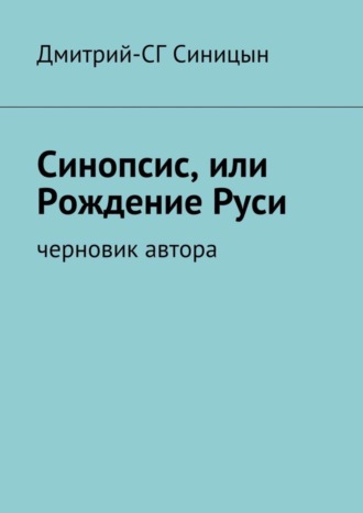 Дмитрий-СГ Синицын, Синопсис, или Рождение Руси. черновик автора