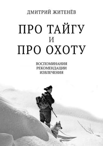 Дмитрий Житенёв, Про тайгу и про охоту. воспоминания, рекомендации, извлечения