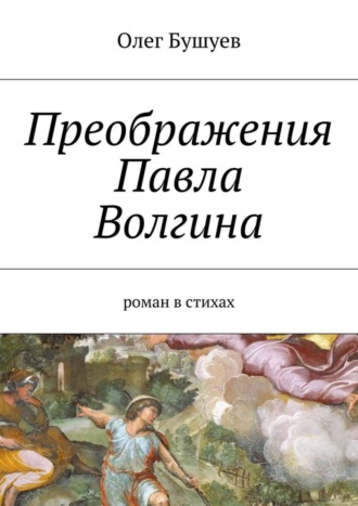 Олег Бушуев, Преображения Павла Волгина. роман в стихах