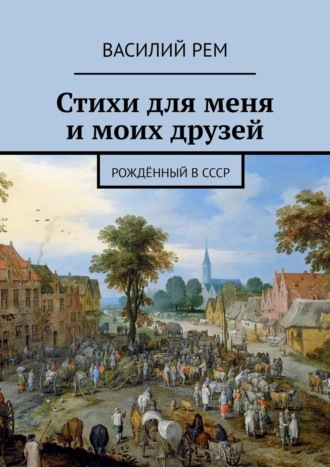 Василий РЕМ, Стихи для меня и моих друзей. Рожденный в СССР