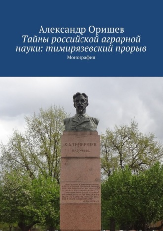 Александр Оришев, Тайны российской аграрной науки: тимирязевский прорыв. Монография