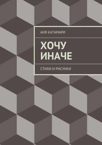 Аня Катамари, Хочу иначе. стихи и рисунки