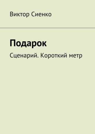 Виктор Сиенко, Подарок. Сценарий. Короткий метр