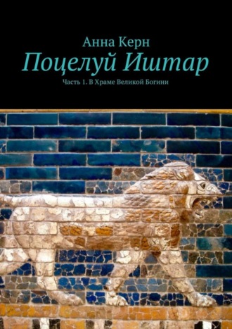 Анна Керн, Поцелуй Иштар. Часть 1. В Храме Великой Богини