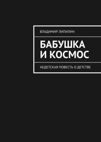 Владимир Липилин, Бабушка и космос. недетская повесть о детстве