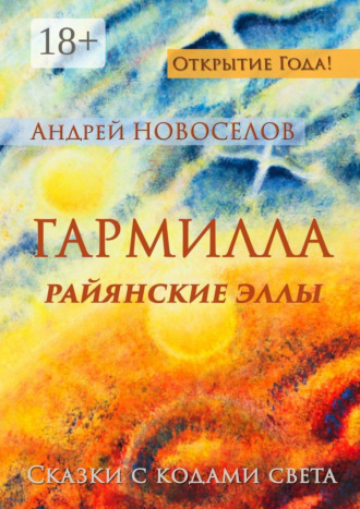 Гармилла. Райянские Эллы. Сказки с кодами Света Андрей Новоселов, Гармилла. Райянские Эллы. Сказки с кодами Света