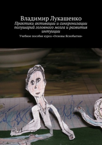 Владимир Лукашенко, Практики активации и синхронизации полушарий головного мозга и развития интуиции. Учебное пособие курса «Основы Яснобытия»