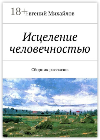 Исцеление человечностью. Сборник рассказов Евгений Михайлов, Исцеление человечностью. Сборник рассказов
