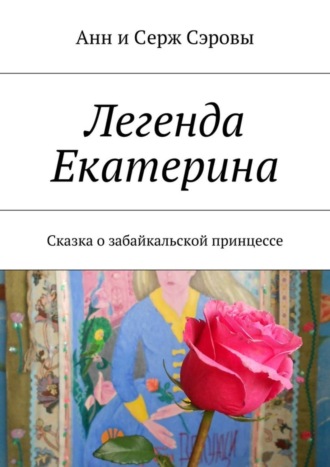 Анн и Серж Сэровы, Легенда Екатерина. Сказка о забайкальской принцессе