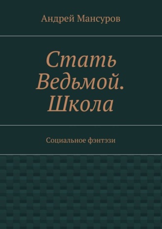 Андрей Мансуров, Стать Ведьмой. Школа. Социальное фэнтэзи