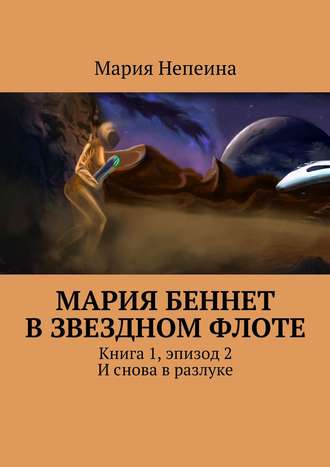 Мария Непеина, Мария Беннет в звездном флоте. Книга 1, эпизод 2. И снова в разлуке