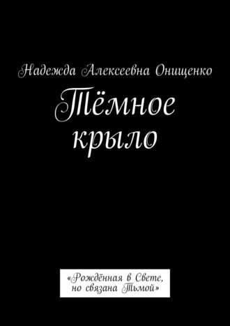 Надежда Онищенко, Тёмное крыло. «Рождённая в Свете, но связана Тьмой»