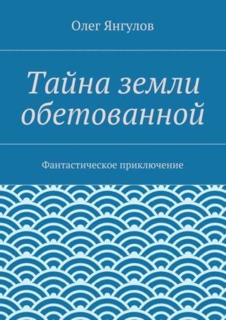 Олег Янгулов, Тайна земли обетованной. Фантастическое приключение