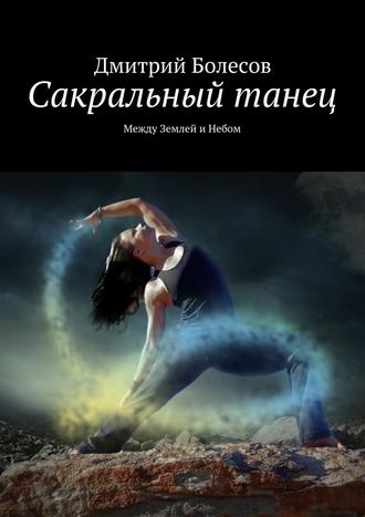 Дмитрий Болесов, Сакральный танец. Между Землей и Небом