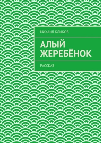 Михаил Клыков, Алый жеребёнок. рассказ