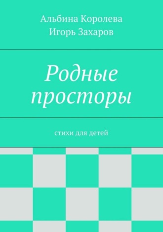 Альбина Королёва, Игорь Захаров, Родные просторы. Стихи для детей