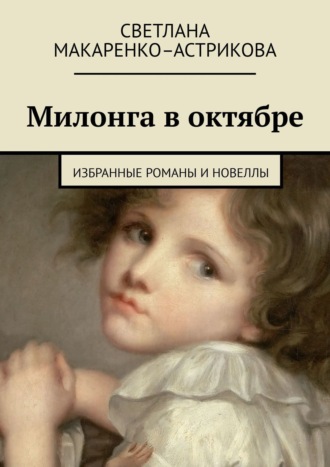 Светлана Макаренко–Астрикова, Милонга в октябре. Избранные романы и новеллы