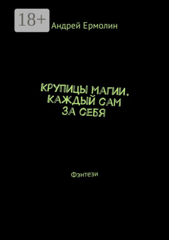 Крупицы магии. Каждый сам за себя. Фэнтези Андрей Ермолин, Крупицы магии. Каждый сам за себя. Фэнтези