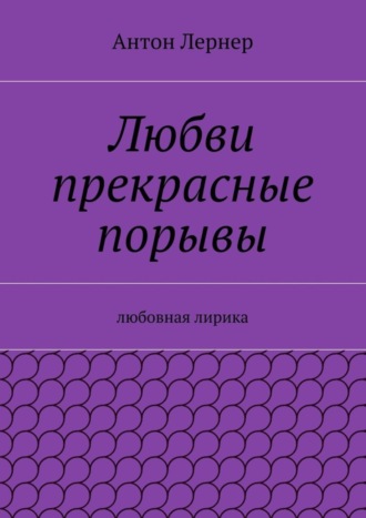 Антон Лернер, Любви прекрасные порывы. Любовная лирика