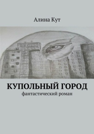 Алина Кут, Купольный город. Фантастический роман