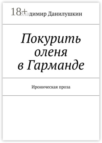 Покурить оленя в Гарманде. Ироническая проза Владимир Данилушкин, Покурить оленя в Гарманде. Ироническая проза