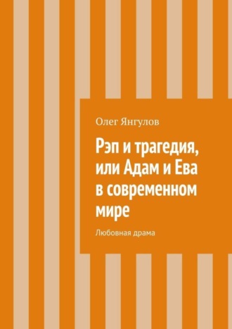 Олег Янгулов, Рэп и трагедия, или Адам и Ева в современном мире. Любовная драма