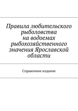 Коллектив авторов, С. Телятник, Правила любительского рыболовства на водоемах рыбохозяйственного значения Ярославской области. Справочное издание