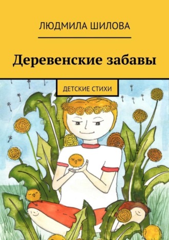 Деревенские забавы. Детские стихи Людмила Шилова Деревенские забавы. Детские стихи