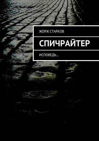 Жорж Старков, Спичрайтер. исповедь…