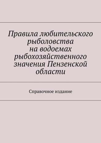 С. Телятник, Правила любительского рыболовства на водоемах рыбохозяйственного значения Пензенской области. Справочное издание