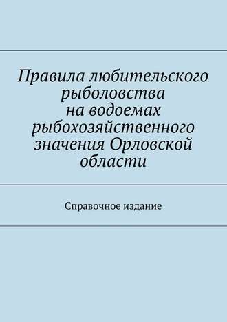 Коллектив авторов, С. Телятник, Правила любительского рыболовства на водоемах рыбохозяйственного значения Орловской области. Справочное издание