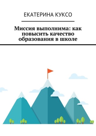 Екатерина Куксо, Миссия выполнима: как повысить качество образования в школе