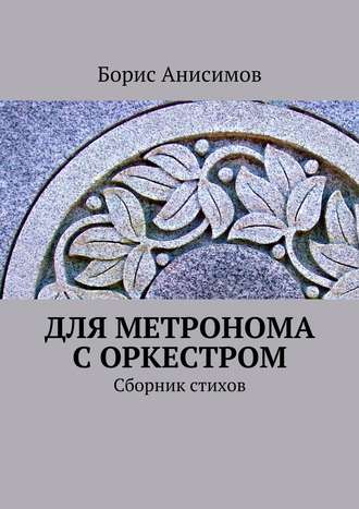 Борис Анисимов, Для метронома с оркестром. Сборник стихов