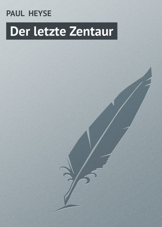 PAUL HEYSE, Der letzte Zentaur