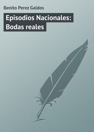 Benito Perez, Episodios Nacionales: Bodas reales