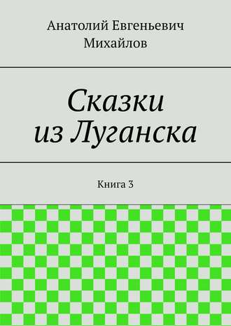 Анатолий Михайлов, Сказки из Луганска. книга 3