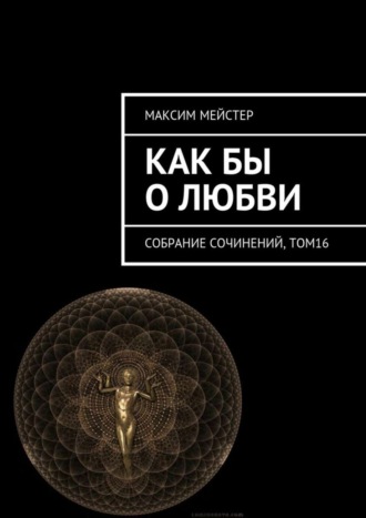 Максим Мейстер, Как бы о любви. Собрание сочинений, том 16