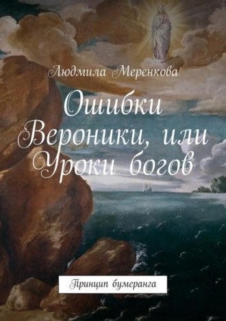 Людмила Меренкова, Ошибки Вероники, или Уроки богов. Принцип бумеранга