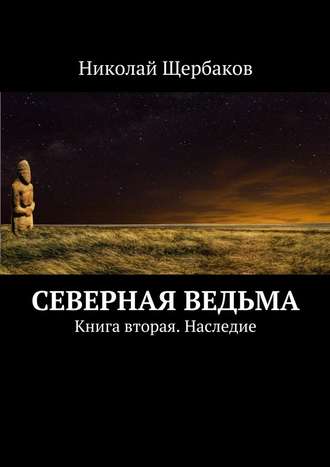 Николай Щербаков, Северная ведьма. Книга вторая. Наследие