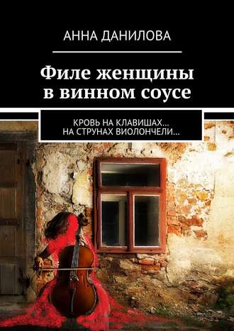 Анна Данилова, Филе женщины в винном соусе. Кровь на клавишах… на струнах виолончели…