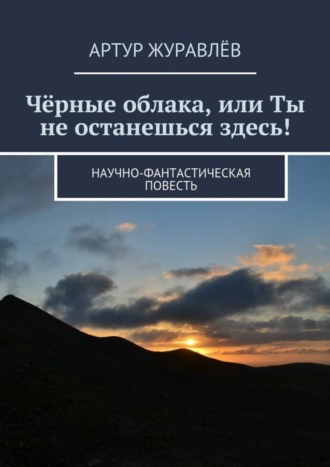 Артур Журавлёв, Чёрные облака, или Ты не останешься здесь! Научно-фантастическая повесть