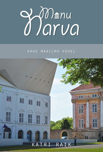 Katri Raik, Minu Narva. Kahe maailma vahel