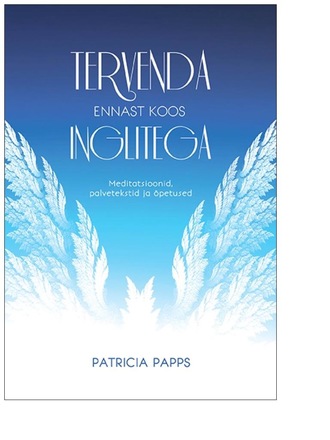 Patricia Papps, Tervenda ennast koos inglitega. Meditatsioonid, palvetekstid ja õpetused