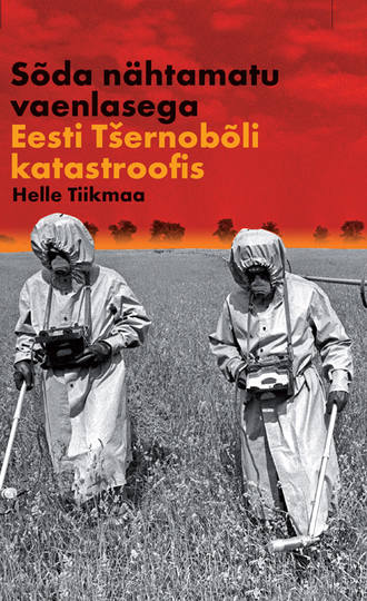 Helle Tiikmaa, Sõda nähtamatu vaenlasega: Eesti Tšernobõli katastroofis