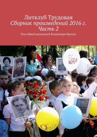 Литклуб Трудовая, Сборник произведений 2016 г. Часть 2. Под общей редакцией Владимира Броудо