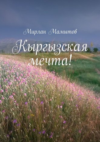 Кыргызская мечта! Мирлан Мамытов, Кыргызская мечта!
